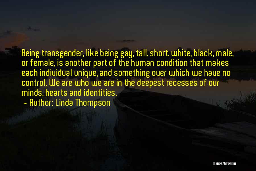 Linda Thompson Quotes: Being Transgender, Like Being Gay, Tall, Short, White, Black, Male, Or Female, Is Another Part Of The Human Condition That
