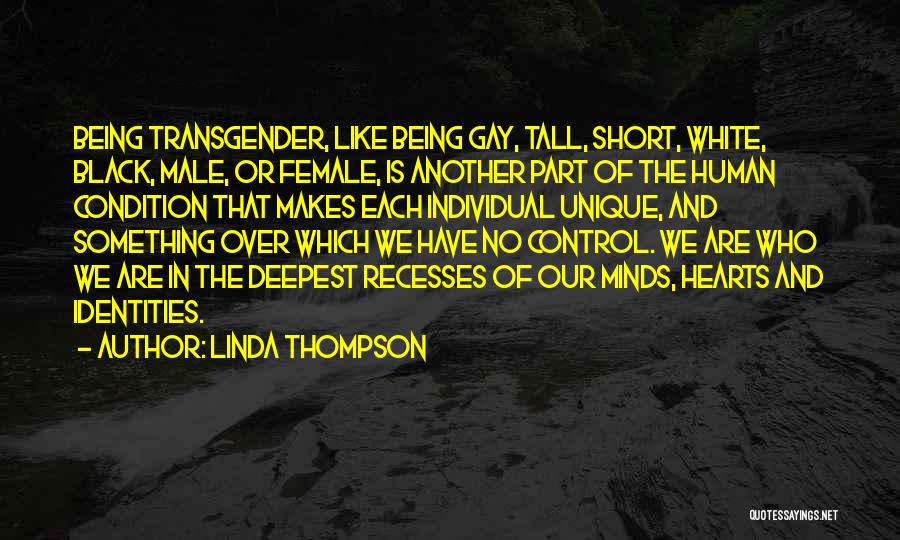 Linda Thompson Quotes: Being Transgender, Like Being Gay, Tall, Short, White, Black, Male, Or Female, Is Another Part Of The Human Condition That