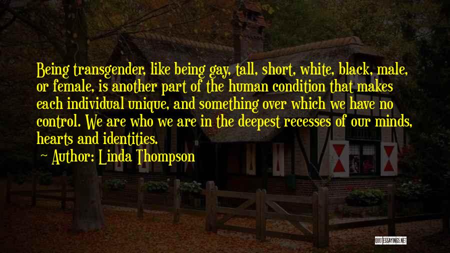 Linda Thompson Quotes: Being Transgender, Like Being Gay, Tall, Short, White, Black, Male, Or Female, Is Another Part Of The Human Condition That