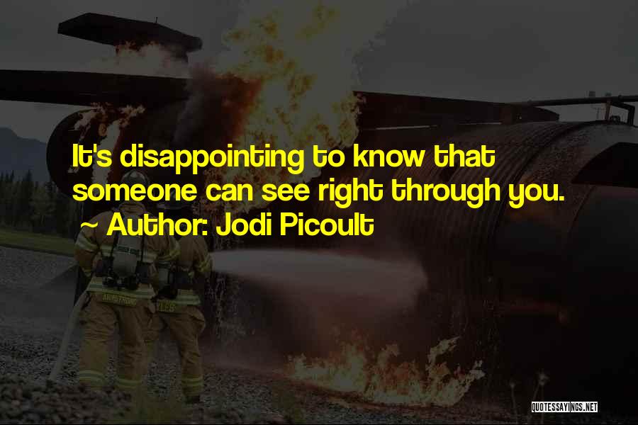 Jodi Picoult Quotes: It's Disappointing To Know That Someone Can See Right Through You.