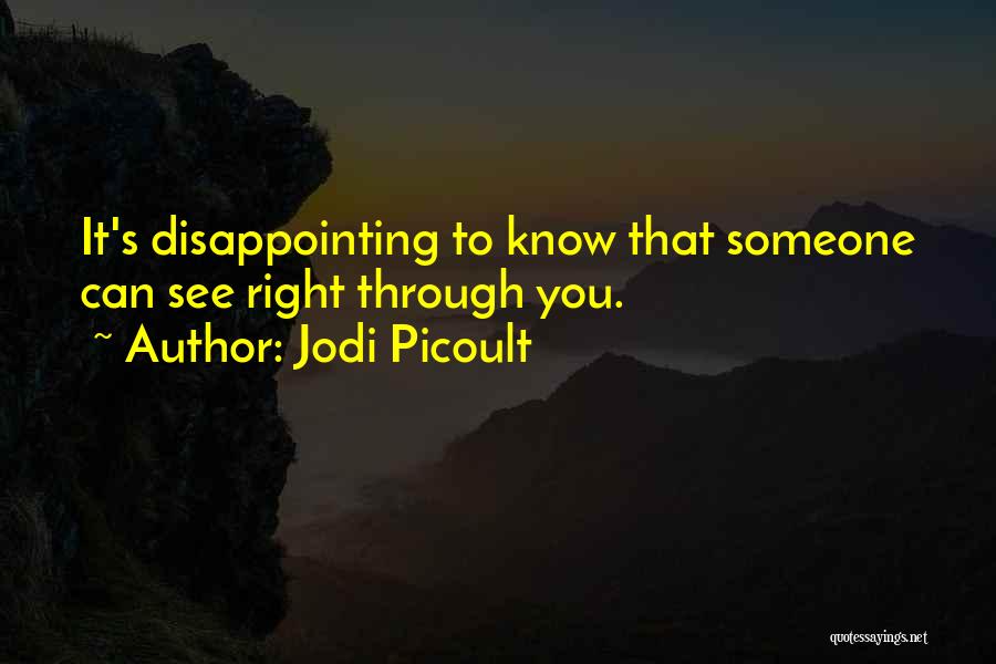 Jodi Picoult Quotes: It's Disappointing To Know That Someone Can See Right Through You.
