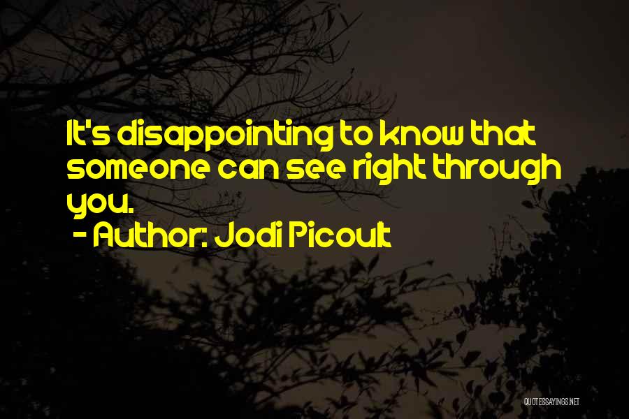 Jodi Picoult Quotes: It's Disappointing To Know That Someone Can See Right Through You.