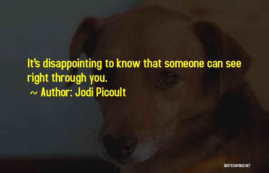 Jodi Picoult Quotes: It's Disappointing To Know That Someone Can See Right Through You.