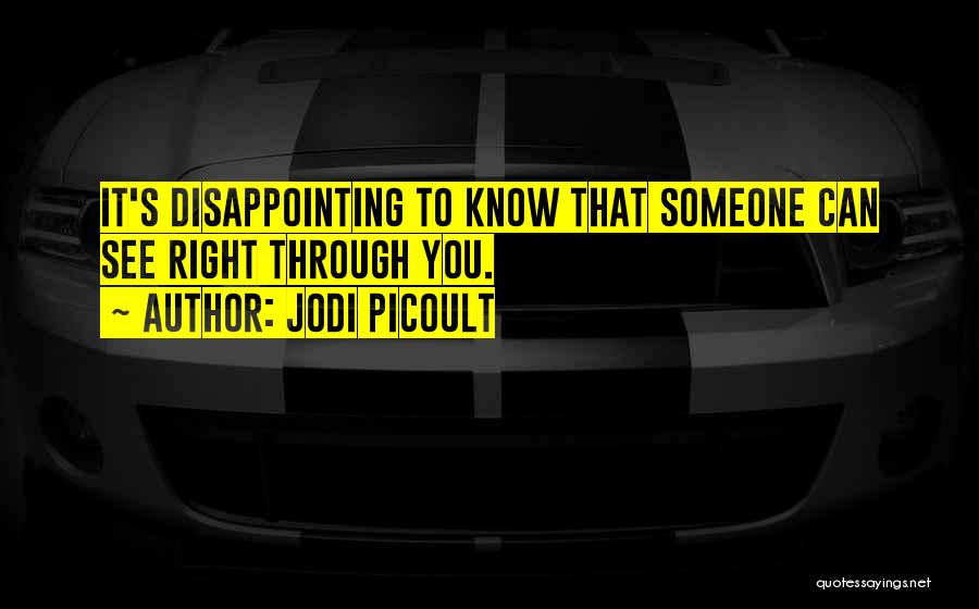 Jodi Picoult Quotes: It's Disappointing To Know That Someone Can See Right Through You.