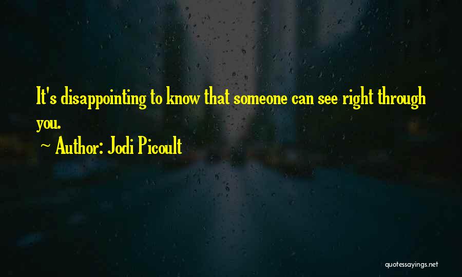 Jodi Picoult Quotes: It's Disappointing To Know That Someone Can See Right Through You.