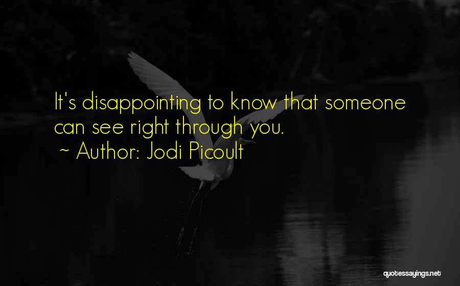 Jodi Picoult Quotes: It's Disappointing To Know That Someone Can See Right Through You.