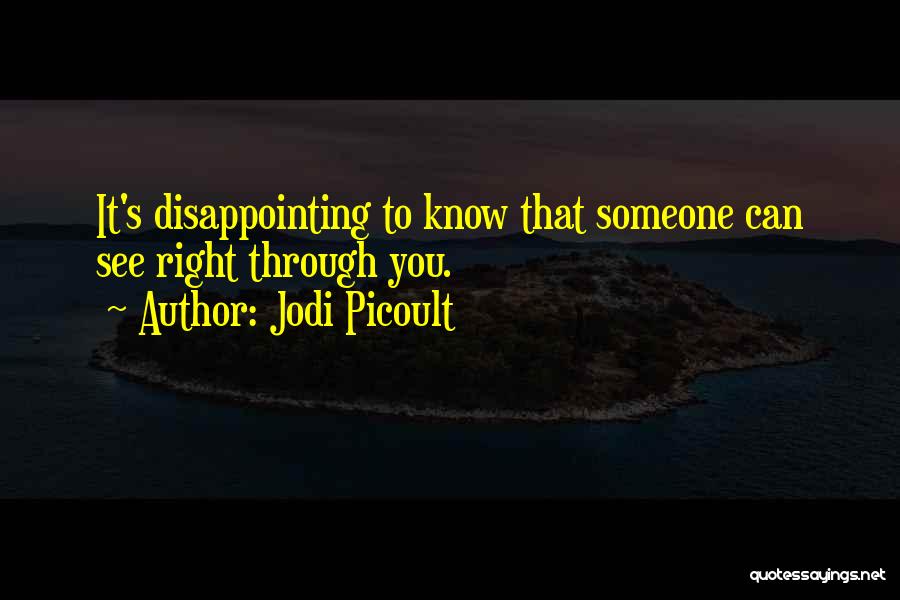 Jodi Picoult Quotes: It's Disappointing To Know That Someone Can See Right Through You.