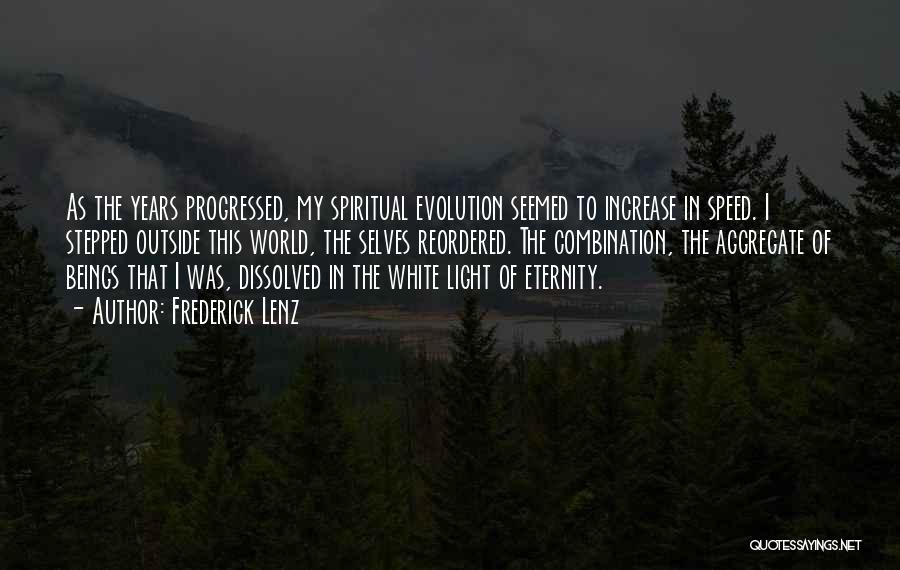 Frederick Lenz Quotes: As The Years Progressed, My Spiritual Evolution Seemed To Increase In Speed. I Stepped Outside This World, The Selves Reordered.