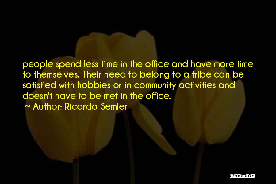 Ricardo Semler Quotes: People Spend Less Time In The Office And Have More Time To Themselves. Their Need To Belong To A Tribe