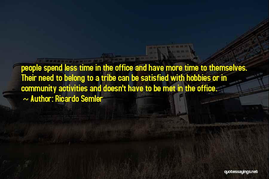 Ricardo Semler Quotes: People Spend Less Time In The Office And Have More Time To Themselves. Their Need To Belong To A Tribe