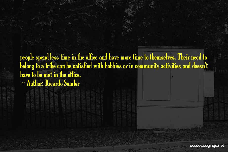 Ricardo Semler Quotes: People Spend Less Time In The Office And Have More Time To Themselves. Their Need To Belong To A Tribe