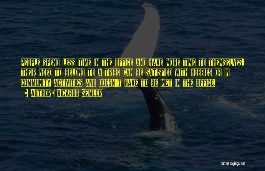 Ricardo Semler Quotes: People Spend Less Time In The Office And Have More Time To Themselves. Their Need To Belong To A Tribe