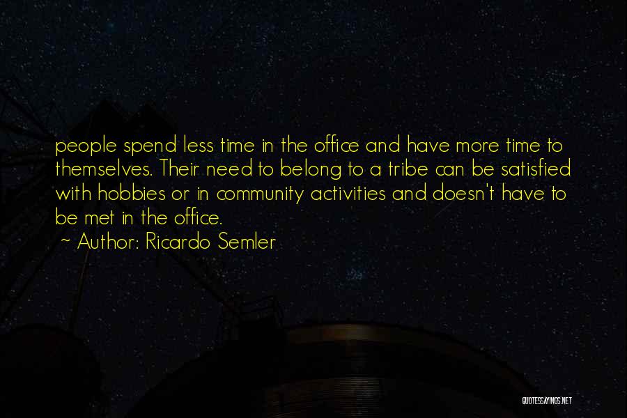 Ricardo Semler Quotes: People Spend Less Time In The Office And Have More Time To Themselves. Their Need To Belong To A Tribe