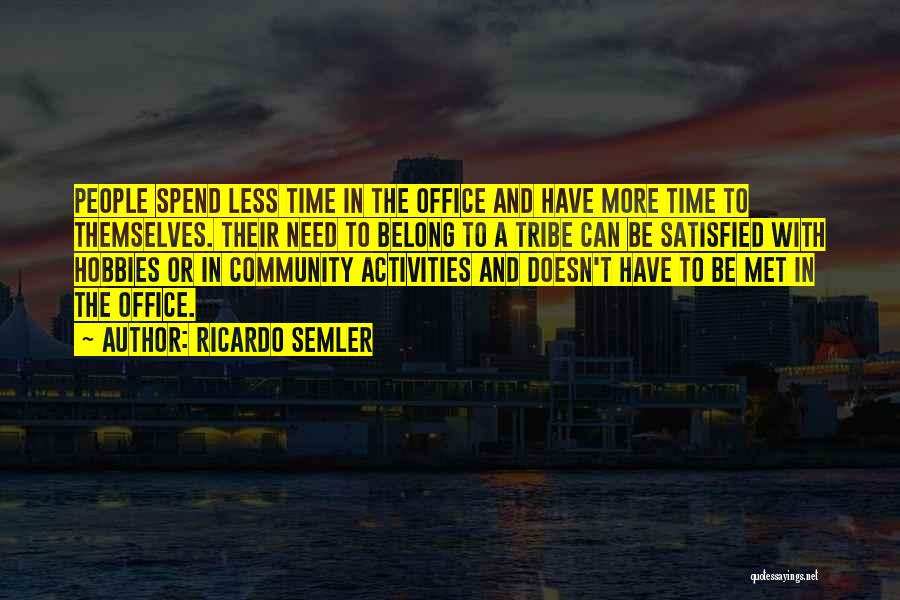 Ricardo Semler Quotes: People Spend Less Time In The Office And Have More Time To Themselves. Their Need To Belong To A Tribe