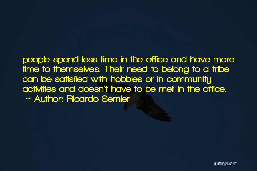 Ricardo Semler Quotes: People Spend Less Time In The Office And Have More Time To Themselves. Their Need To Belong To A Tribe