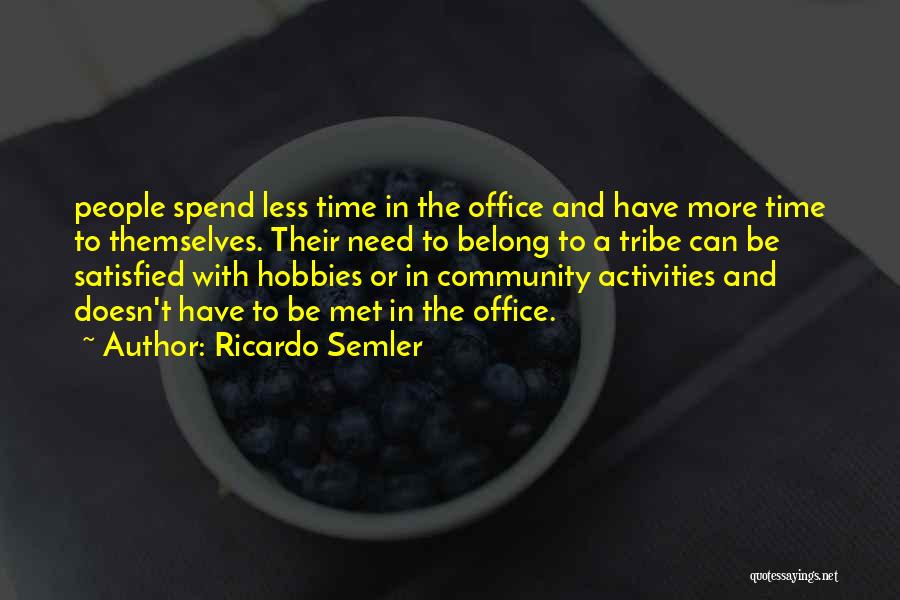 Ricardo Semler Quotes: People Spend Less Time In The Office And Have More Time To Themselves. Their Need To Belong To A Tribe