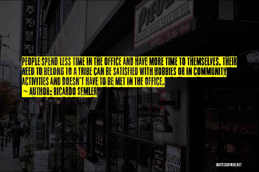 Ricardo Semler Quotes: People Spend Less Time In The Office And Have More Time To Themselves. Their Need To Belong To A Tribe