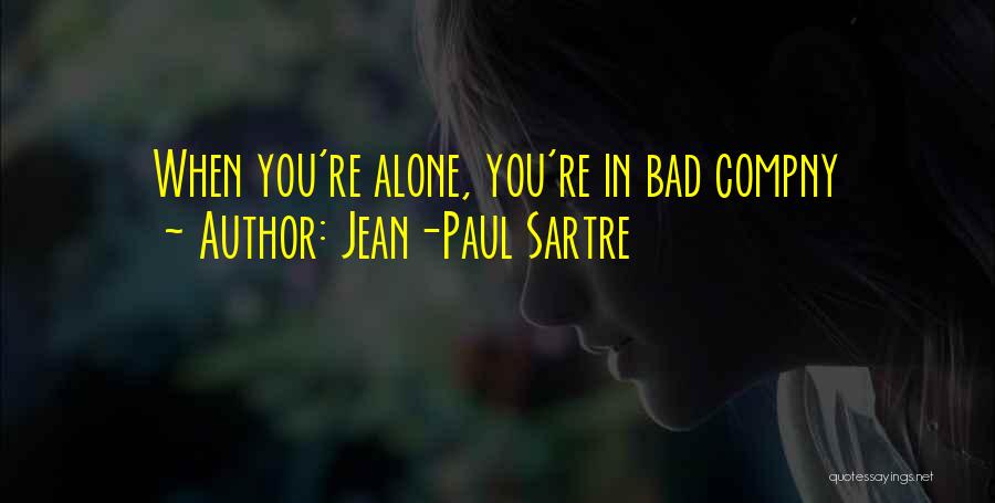 Jean-Paul Sartre Quotes: When You're Alone, You're In Bad Compny