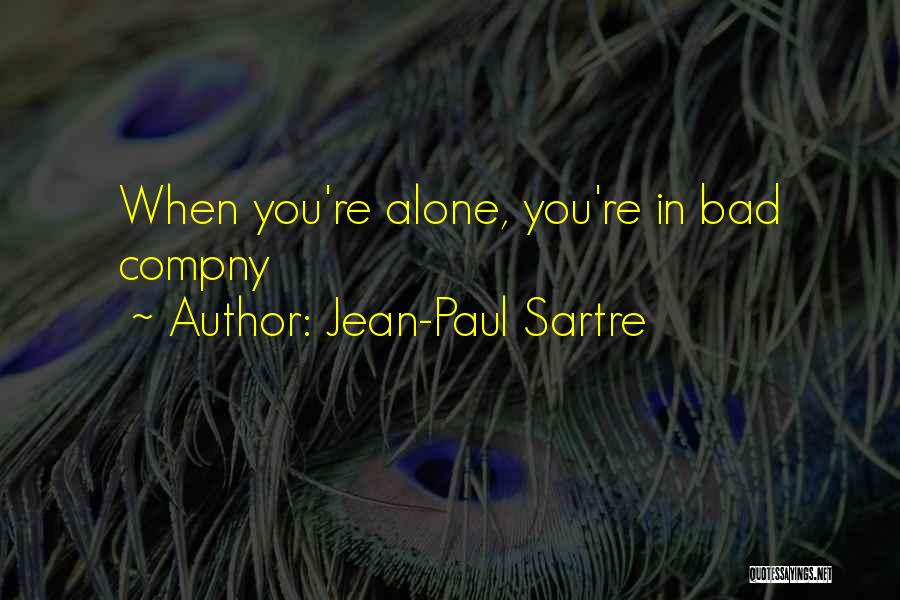 Jean-Paul Sartre Quotes: When You're Alone, You're In Bad Compny
