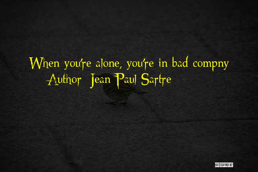 Jean-Paul Sartre Quotes: When You're Alone, You're In Bad Compny