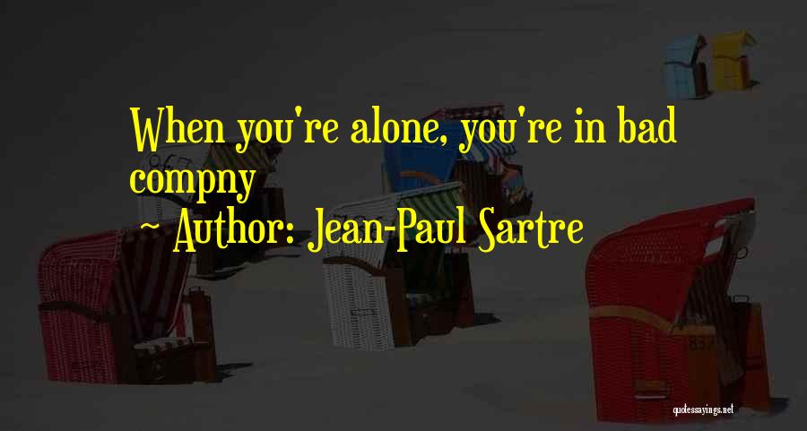 Jean-Paul Sartre Quotes: When You're Alone, You're In Bad Compny