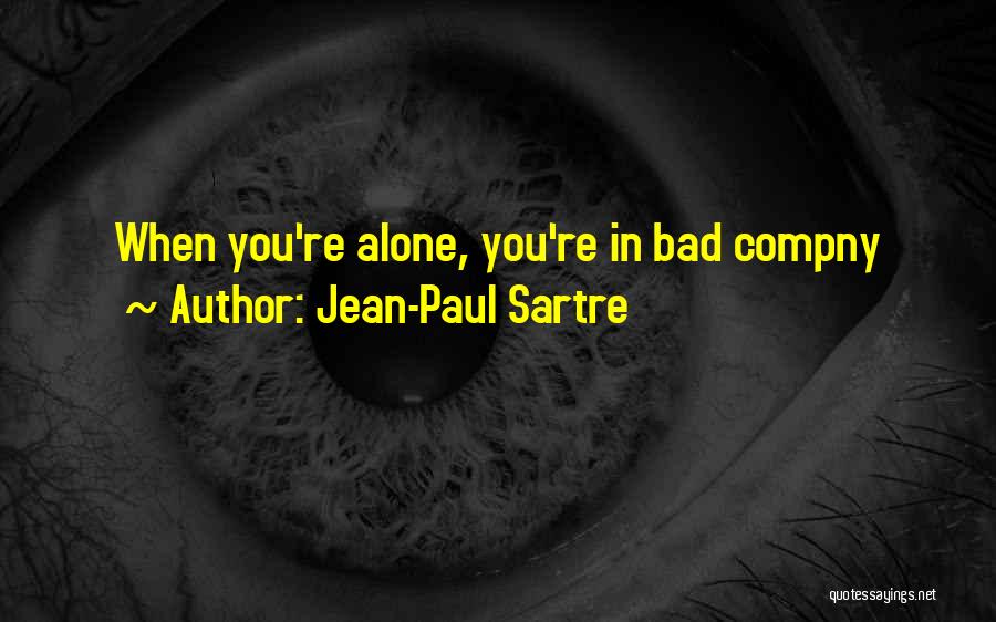 Jean-Paul Sartre Quotes: When You're Alone, You're In Bad Compny