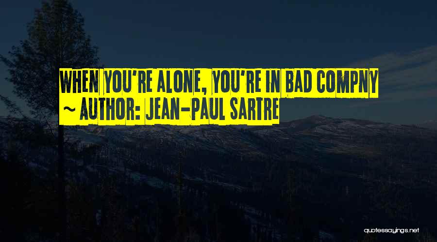 Jean-Paul Sartre Quotes: When You're Alone, You're In Bad Compny