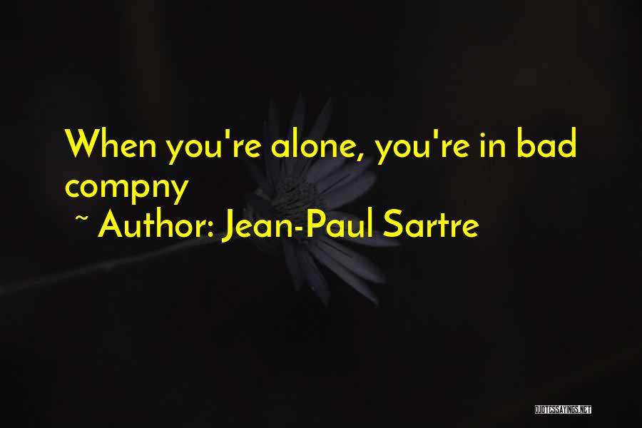 Jean-Paul Sartre Quotes: When You're Alone, You're In Bad Compny