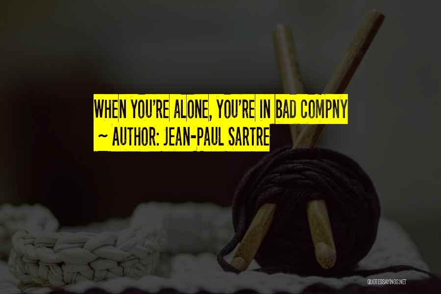 Jean-Paul Sartre Quotes: When You're Alone, You're In Bad Compny