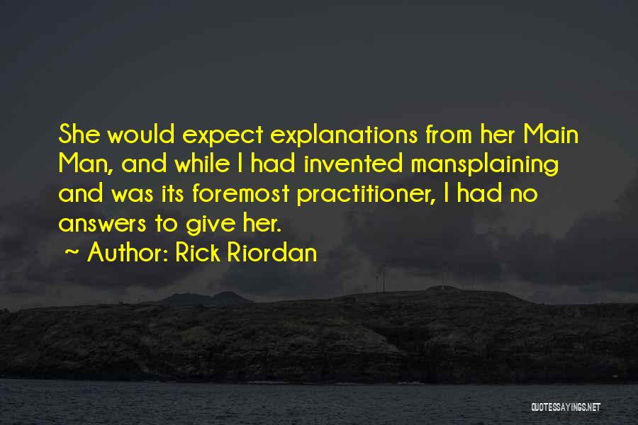 Rick Riordan Quotes: She Would Expect Explanations From Her Main Man, And While I Had Invented Mansplaining And Was Its Foremost Practitioner, I