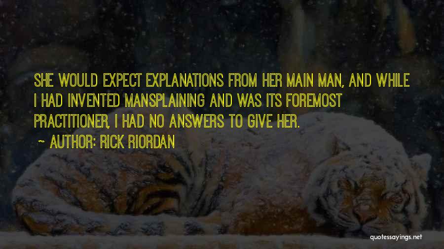 Rick Riordan Quotes: She Would Expect Explanations From Her Main Man, And While I Had Invented Mansplaining And Was Its Foremost Practitioner, I