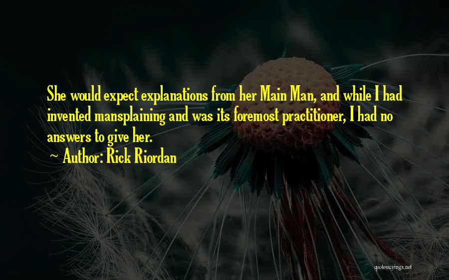 Rick Riordan Quotes: She Would Expect Explanations From Her Main Man, And While I Had Invented Mansplaining And Was Its Foremost Practitioner, I