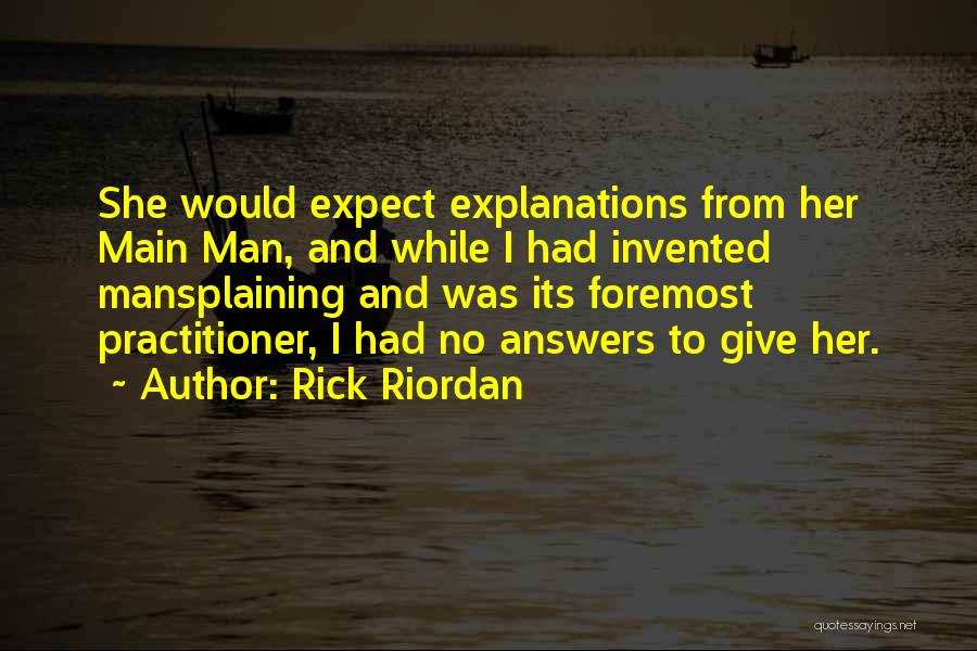 Rick Riordan Quotes: She Would Expect Explanations From Her Main Man, And While I Had Invented Mansplaining And Was Its Foremost Practitioner, I