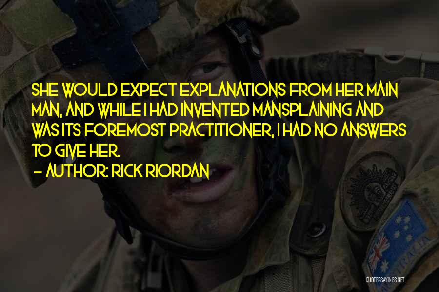 Rick Riordan Quotes: She Would Expect Explanations From Her Main Man, And While I Had Invented Mansplaining And Was Its Foremost Practitioner, I