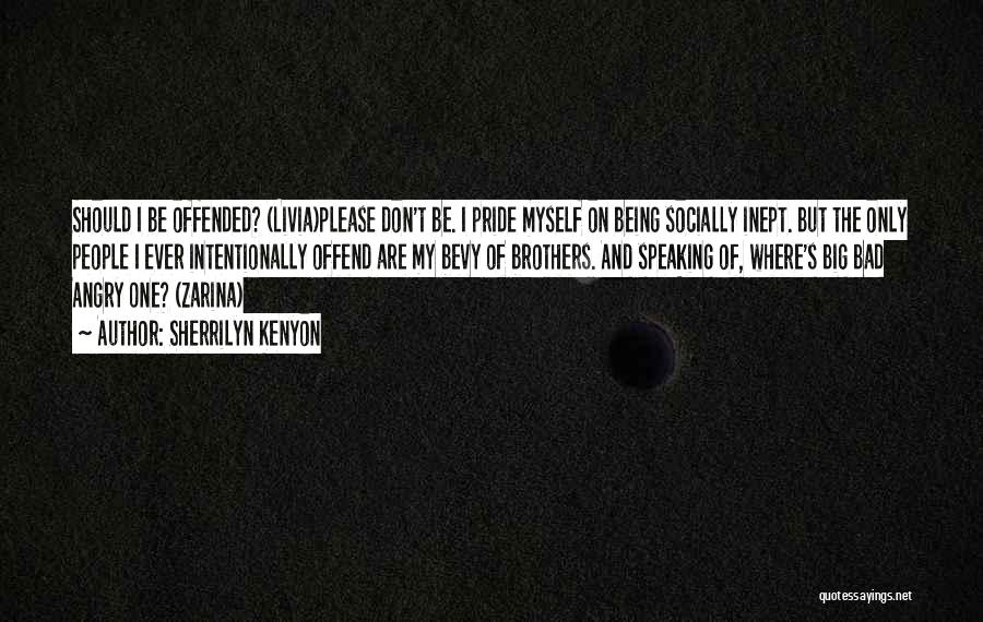 Sherrilyn Kenyon Quotes: Should I Be Offended? (livia)please Don't Be. I Pride Myself On Being Socially Inept. But The Only People I Ever