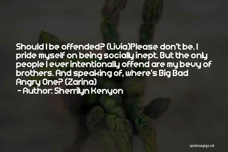 Sherrilyn Kenyon Quotes: Should I Be Offended? (livia)please Don't Be. I Pride Myself On Being Socially Inept. But The Only People I Ever