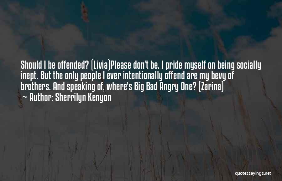 Sherrilyn Kenyon Quotes: Should I Be Offended? (livia)please Don't Be. I Pride Myself On Being Socially Inept. But The Only People I Ever