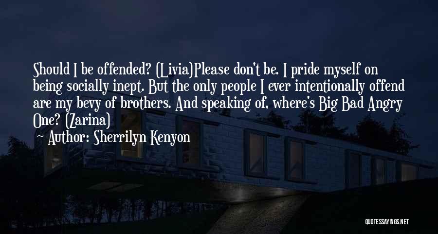 Sherrilyn Kenyon Quotes: Should I Be Offended? (livia)please Don't Be. I Pride Myself On Being Socially Inept. But The Only People I Ever