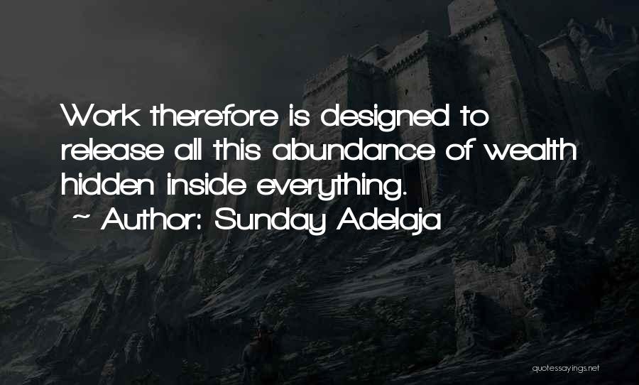 Sunday Adelaja Quotes: Work Therefore Is Designed To Release All This Abundance Of Wealth Hidden Inside Everything.