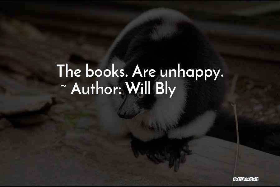 Will Bly Quotes: The Books. Are Unhappy.