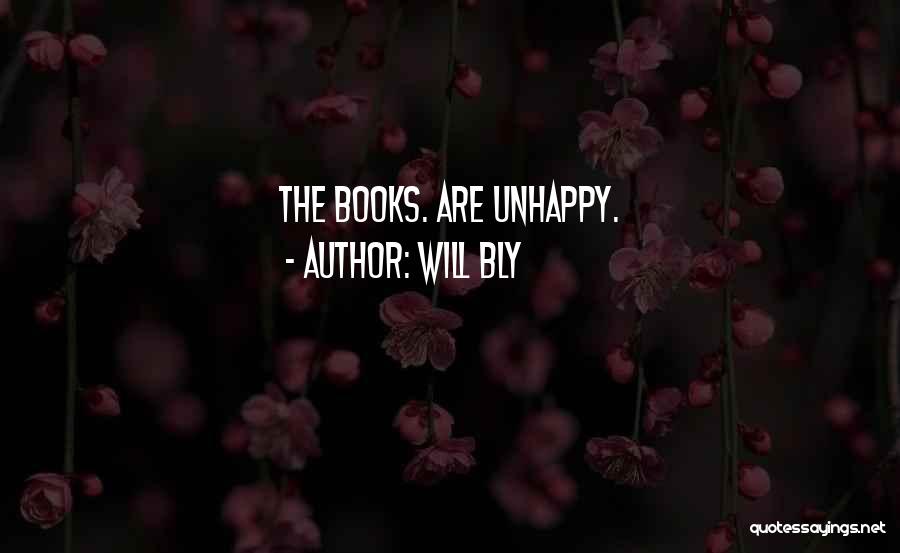 Will Bly Quotes: The Books. Are Unhappy.