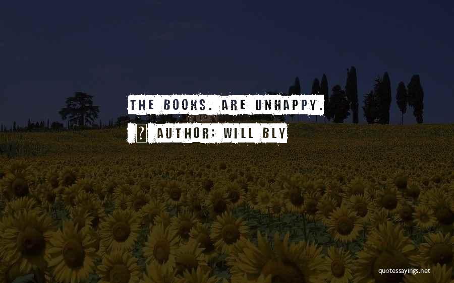 Will Bly Quotes: The Books. Are Unhappy.