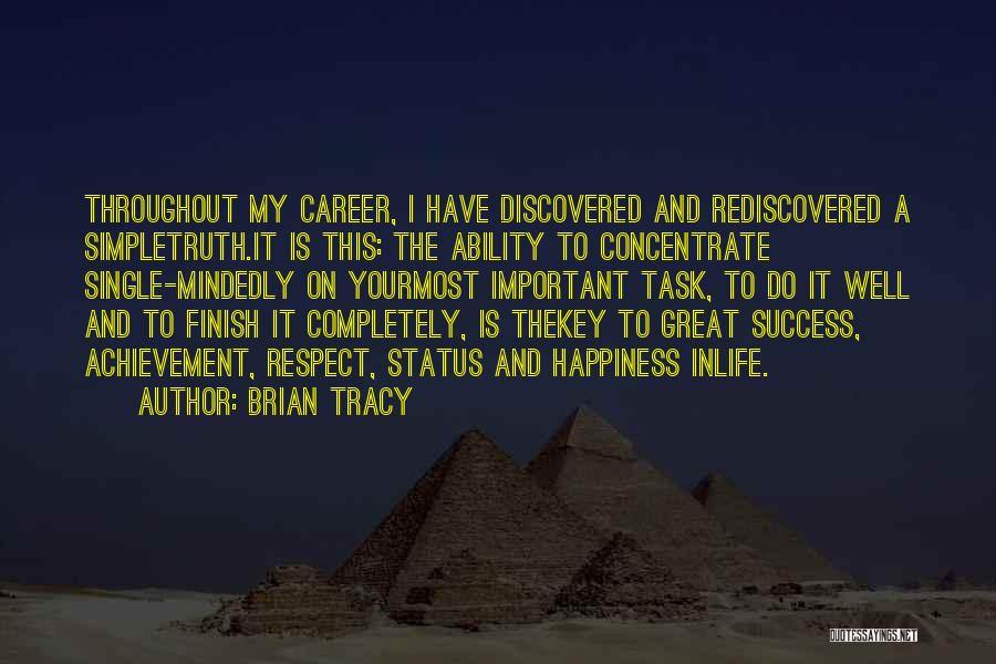 Brian Tracy Quotes: Throughout My Career, I Have Discovered And Rediscovered A Simpletruth.it Is This: The Ability To Concentrate Single-mindedly On Yourmost Important