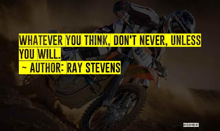 Ray Stevens Quotes: Whatever You Think, Don't Never, Unless You Will.