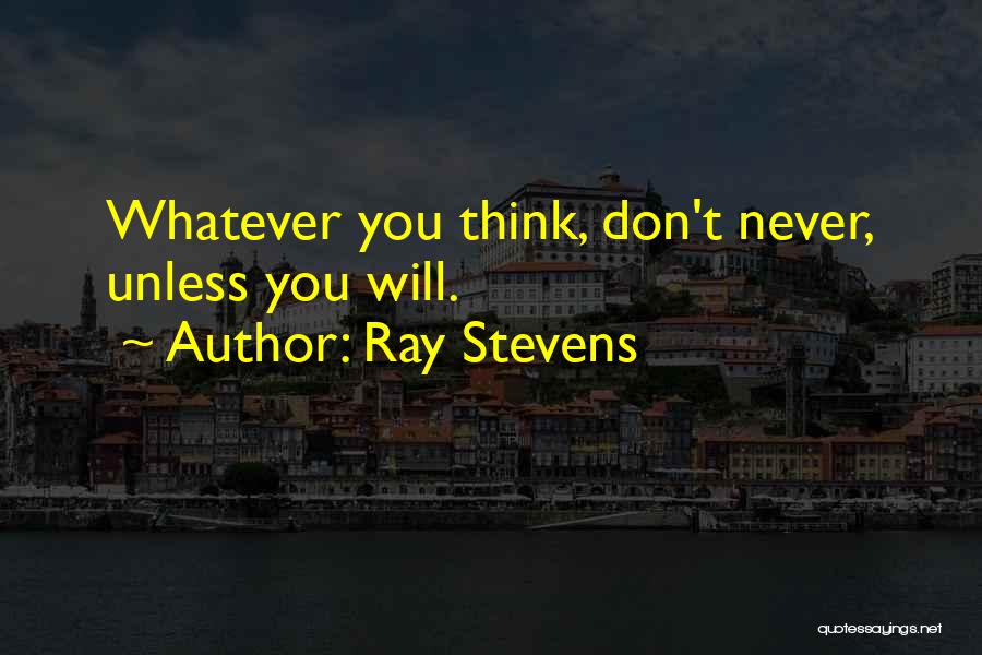 Ray Stevens Quotes: Whatever You Think, Don't Never, Unless You Will.