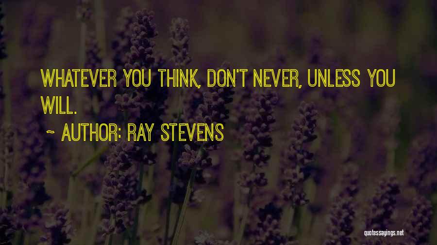 Ray Stevens Quotes: Whatever You Think, Don't Never, Unless You Will.