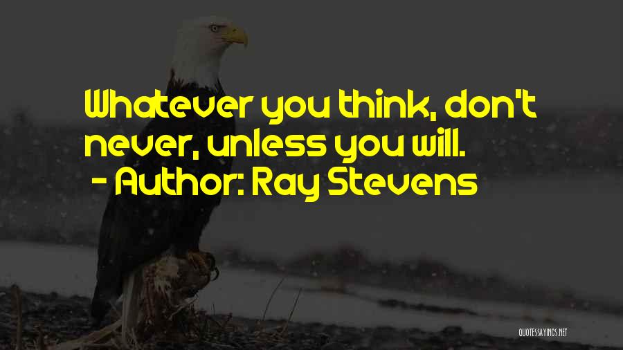 Ray Stevens Quotes: Whatever You Think, Don't Never, Unless You Will.