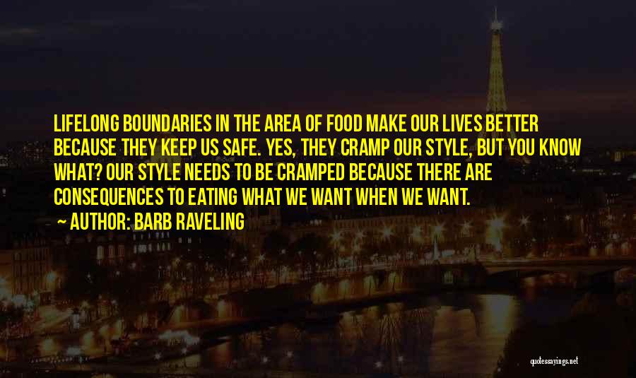 Barb Raveling Quotes: Lifelong Boundaries In The Area Of Food Make Our Lives Better Because They Keep Us Safe. Yes, They Cramp Our