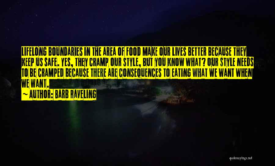 Barb Raveling Quotes: Lifelong Boundaries In The Area Of Food Make Our Lives Better Because They Keep Us Safe. Yes, They Cramp Our