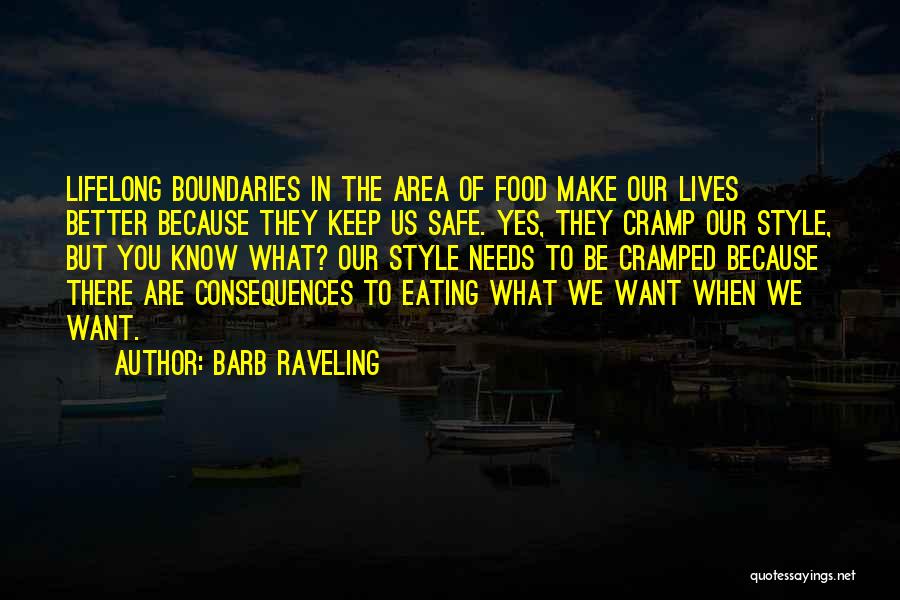 Barb Raveling Quotes: Lifelong Boundaries In The Area Of Food Make Our Lives Better Because They Keep Us Safe. Yes, They Cramp Our